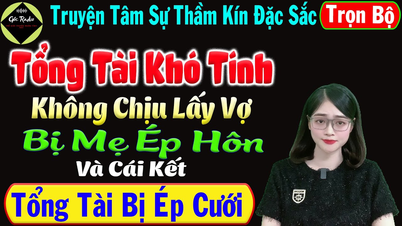 [ Trọn Bộ ] Tổng Tài Khó Tính Không Chịu Lấy Vợ Bị Mẹ Ép Hôn - Truyện Tâm Sự Thầm Kín - Mc Tú Anh