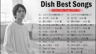 【全曲】 DISH メドレー 作業用 🎶 DISHメドレー DISHのベストソング 2022 🎶 Best New Playlist DISH 2022