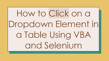How to Click on a Dropdown Element in a Table Using VBA and Selenium