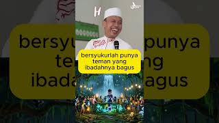 Punya temen ibadahnya bagus kayak punya alarm, bedanya alarm HP bisa dimatiin, kalau temen jangan
