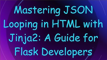 Mastering JSON Looping in HTML with Jinja2: A Guide for Flask Developers