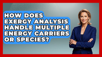 How Does Exergy Analysis Handle Multiple Energy Carriers or Species? - Thermodynamics For Everyone