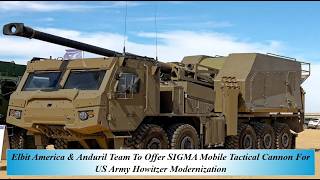 Elbit America & Anduril Team To Offer SIGMA Mobile Tactical Cannon Fo US Army Howitzer Modernization