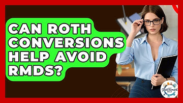 Can Roth Conversions Help Avoid RMDs? - Get Retirement Help