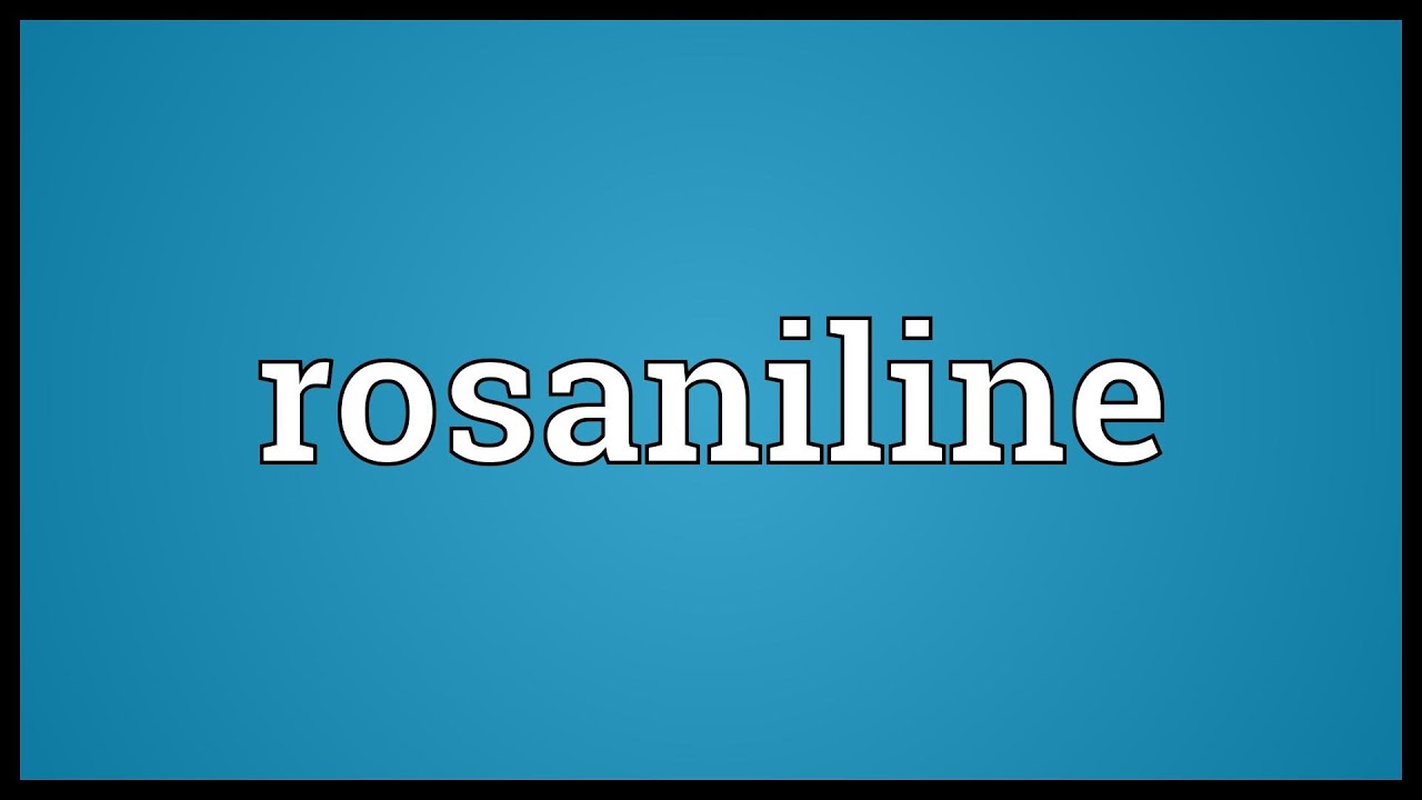 Rosaniline Meaning