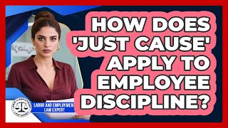 How Does 'just Cause' Apply To Employee Discipline? - Labor and Employment Law Expert