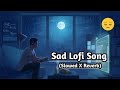 Sad Lofi Songs | Alone Broken Lofi Song [ Slowed   Reverb ]