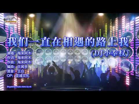 海来阿木 - 我们一直在相遇的路上（DJ小拳权版 REMIX）- Singalong music video