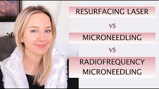 Microneedling vs. RF microneedling vs Resurfacing Lasers