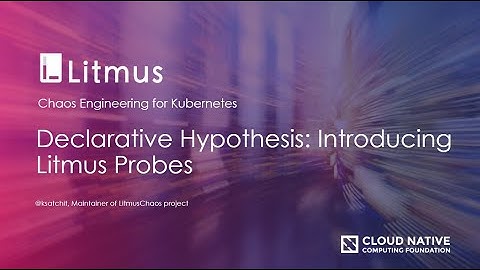 Declarative Hypothesis: Introducing Litmus Probes |Cloud-Native Chaos Engineering |Litmus Tutorials|