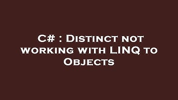 C# : Distinct not working with LINQ to Objects
