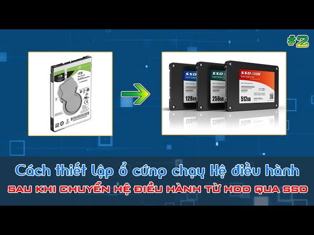 Hướng dẫn thiết lập ổ cứng chạy Hệ điều hành sau khi chuyển (clone) hệ điều hành từ ổ HDD qua ổ SSD