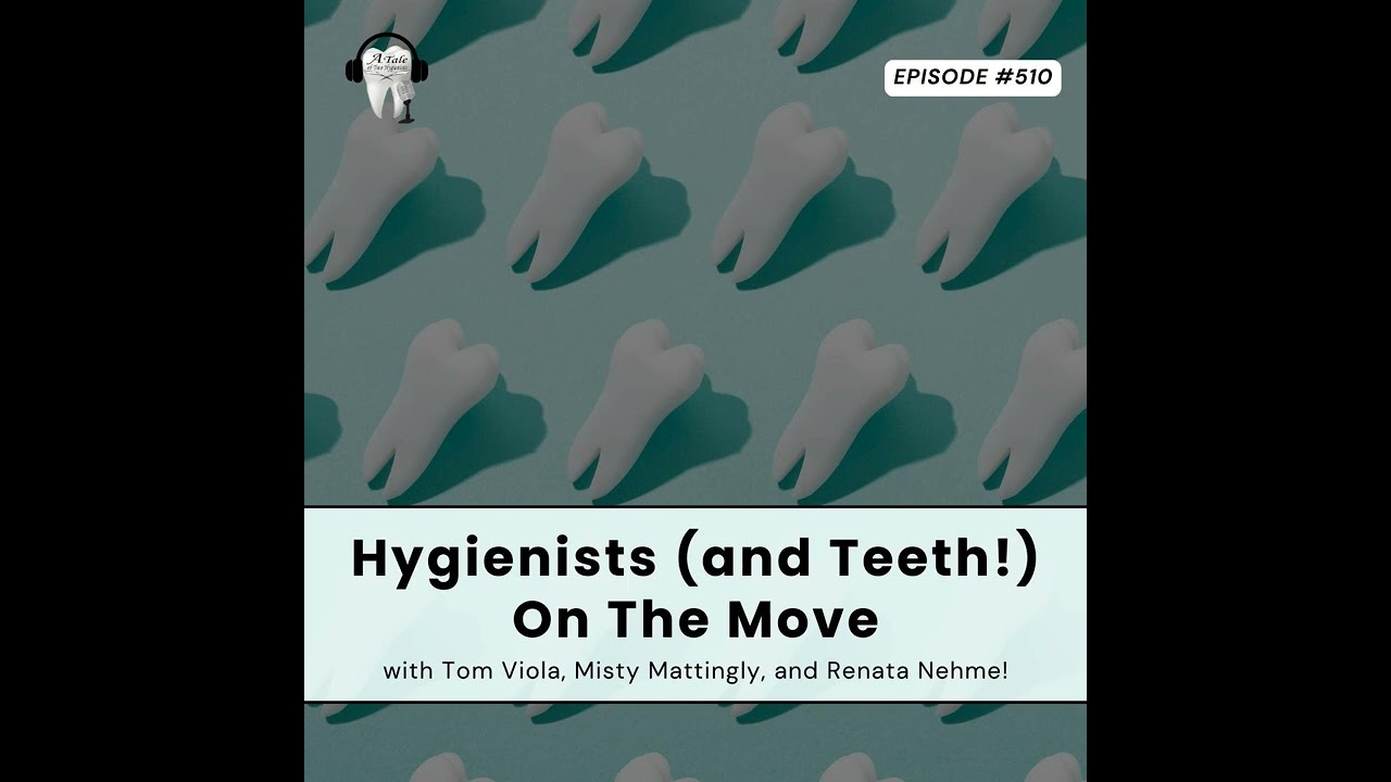 510 Hygienists (and Teeth!) On The Move with Tom Viola, Misty Mattingly, and Renata Nehme!