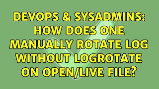 DevOps & SysAdmins: How does one manually rotate log without logrotate on open/live file? Net Worth