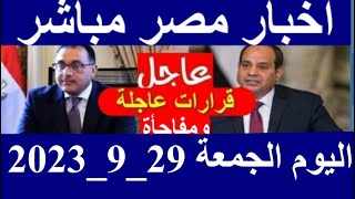 اخبار مصر مباشر اليوم  الجمعة 29/ 9/ 2023
