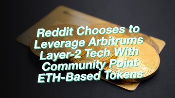 Reddit Chooses to Leverage Arbitrums Layer-2 Tech With Community Point ETH-Based Tokens