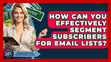 How Can You Effectively Segment Subscribers For Email Lists? - Marketing and Advertising Guru