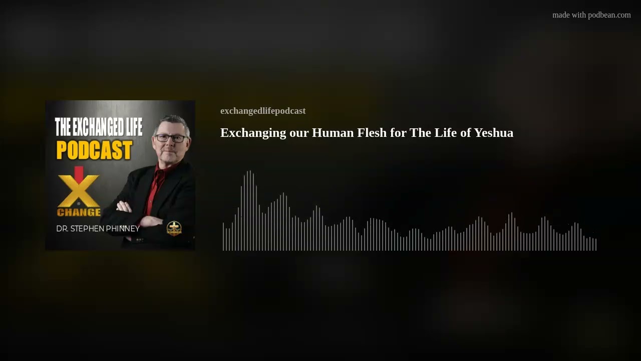 Exchanging our Human Flesh for The Life of Yeshua