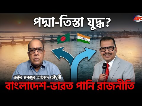 পদ্মা ও তিস্তা ব্যারেজ প্রকল্প|বাংলাদেশ-ভারত পানি রাজনীতি বিশ্লেষণ |ড. মনজুর আহমদ চৌধুরী | ABC Forum