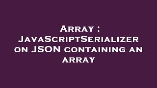 Information Array : JavaScriptSerializer on JSON containing an array Guide