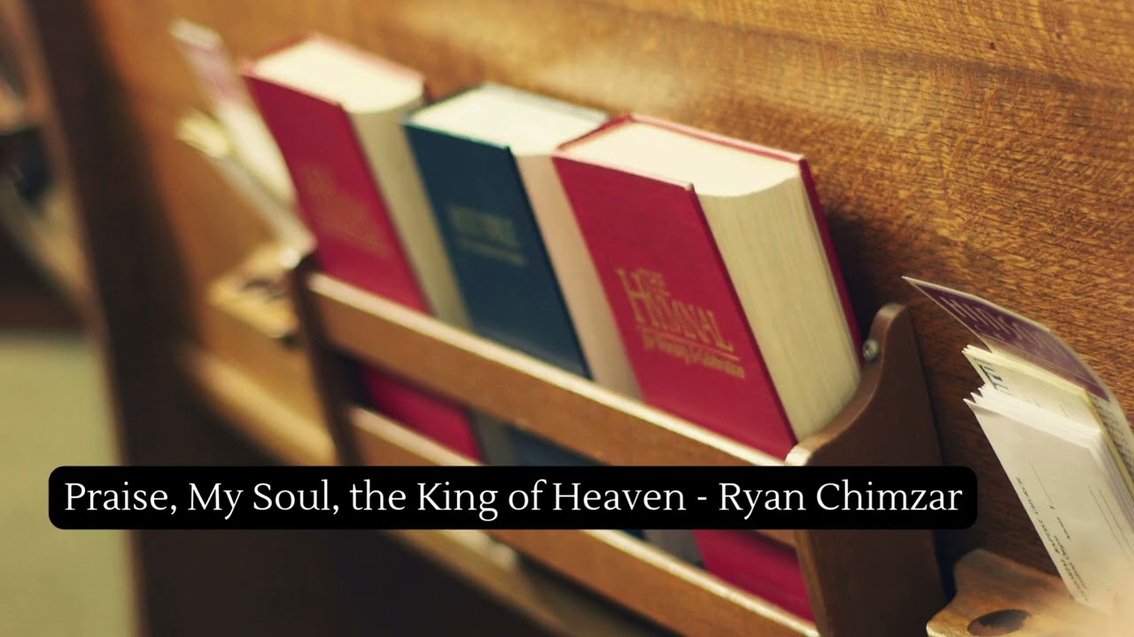 Praise, My Soul, the King of Heaven - Ryan Chimzar