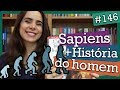 SAPIENS, DE YUVAL HARARI + HISTÓRIA DO HOMEM (#146)