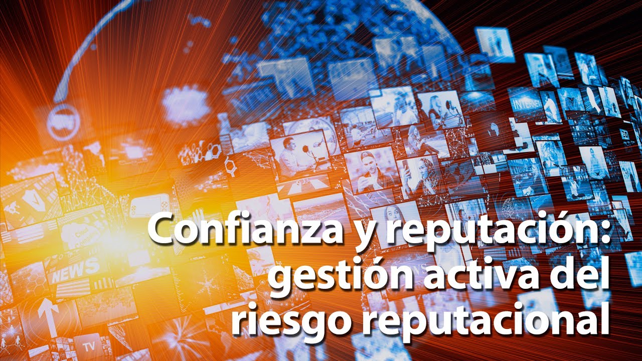 Confianza y reputación: gestión activa del riesgo reputacional - YouTube