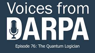 "Voices from DARPA" Podcast, Episode 76: The Quantum Logician
