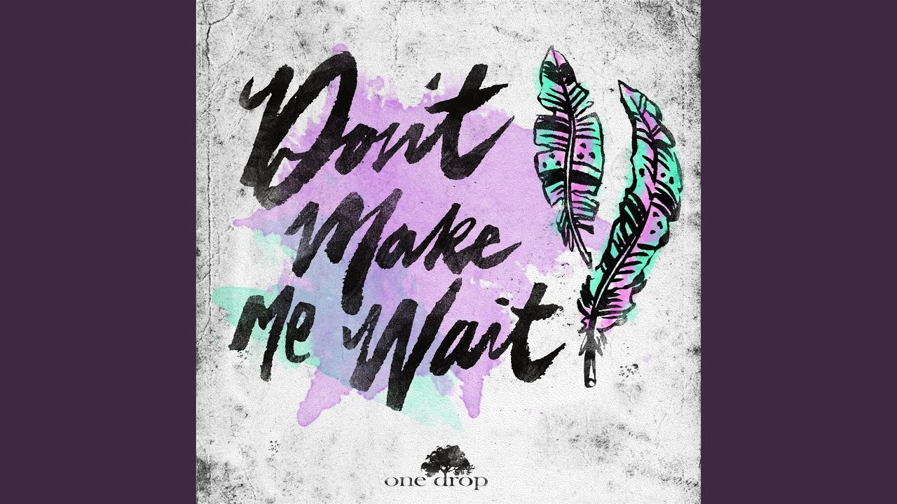 Guarda Don't Make Me Wait su YouTube Guarda Don't Make Me Wait su YouTube