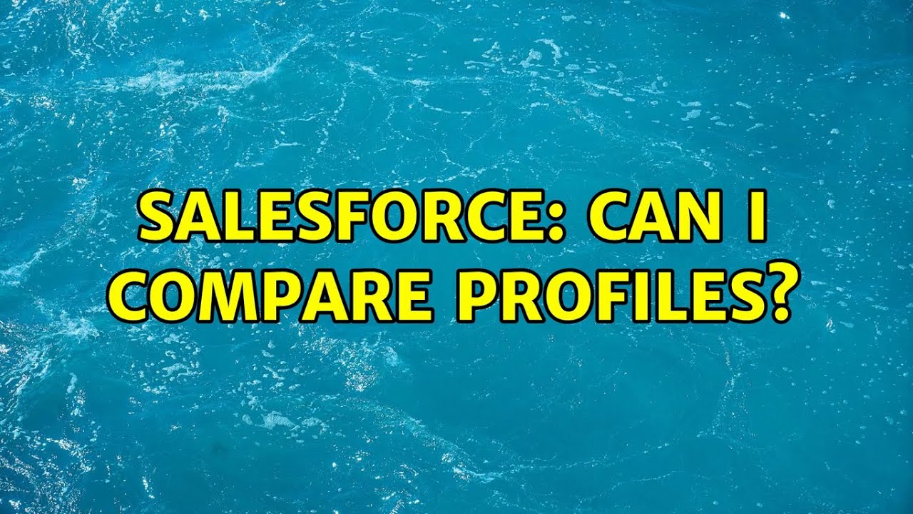 Salesforce: Can I Compare Profiles? (9 Solutions!!)