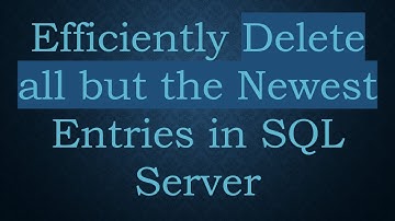 Efficiently Delete all but the Newest Entries in SQL Server