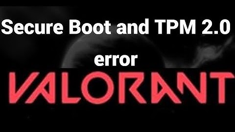 How to fix the Valorant Secure Boot and TPM 2.0 error?
