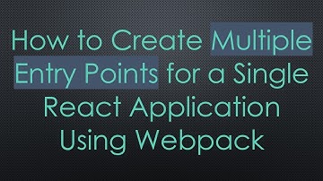 How to Create Multiple Entry Points for a Single React Application Using Webpack