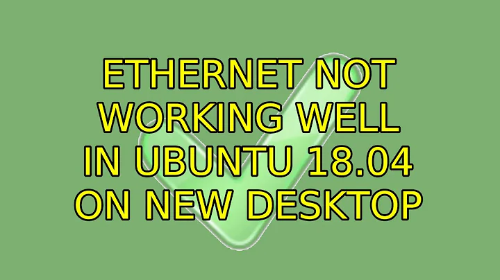 Ubuntu: Ethernet not working well in Ubuntu 18.04 on new desktop