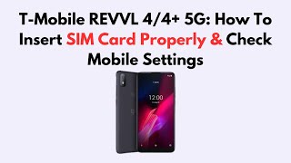 T-Mobile REVVL 4/4+ 5G: How To Insert SIM Card Properly & Check Mobile Settings