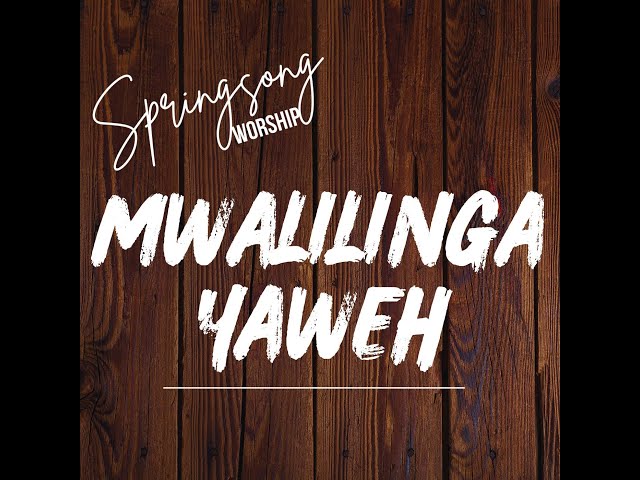 Mwalilinga Yaweh - Springsong Worship