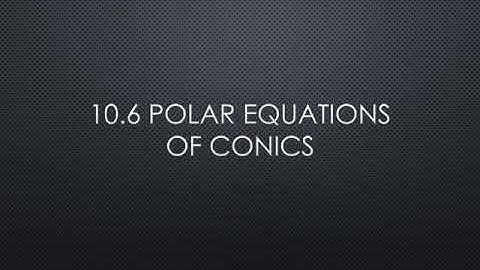 10.6 Polar Equations of Conics (part 1)