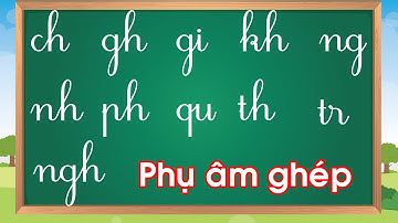 Bảng chữ ghép tiếng việt lớp 1 - Học phụ âm ghép tiếng việt