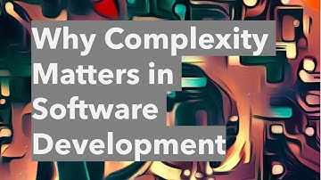Why Complexity Matters in Software Development