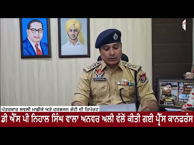 ਡੀ ਐੱਸ ਪੀ ਨਿਹਾਲ ਸਿੰਘ ਵਾਲਾ ਅਨਵਰ ਅਲੀ ਵੱਲੋਂ ਕੀਤੀ ਗਈ ਪ੍ਰੈੱਸ ਕਾਨਫਰੰਸ