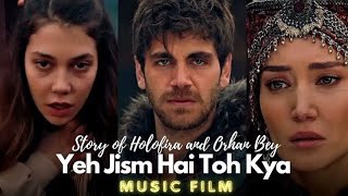 Orhan And holofira |Music Film | Yeh Jism Hai Toh Kya 😢😢😢