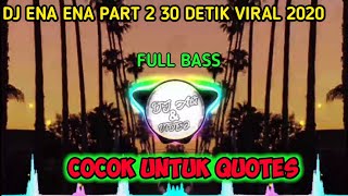 DJ ENA ENA PART2 30 DETIK VIRAL | TERBARU 2020 | COCOK UNTUK QUOTES!