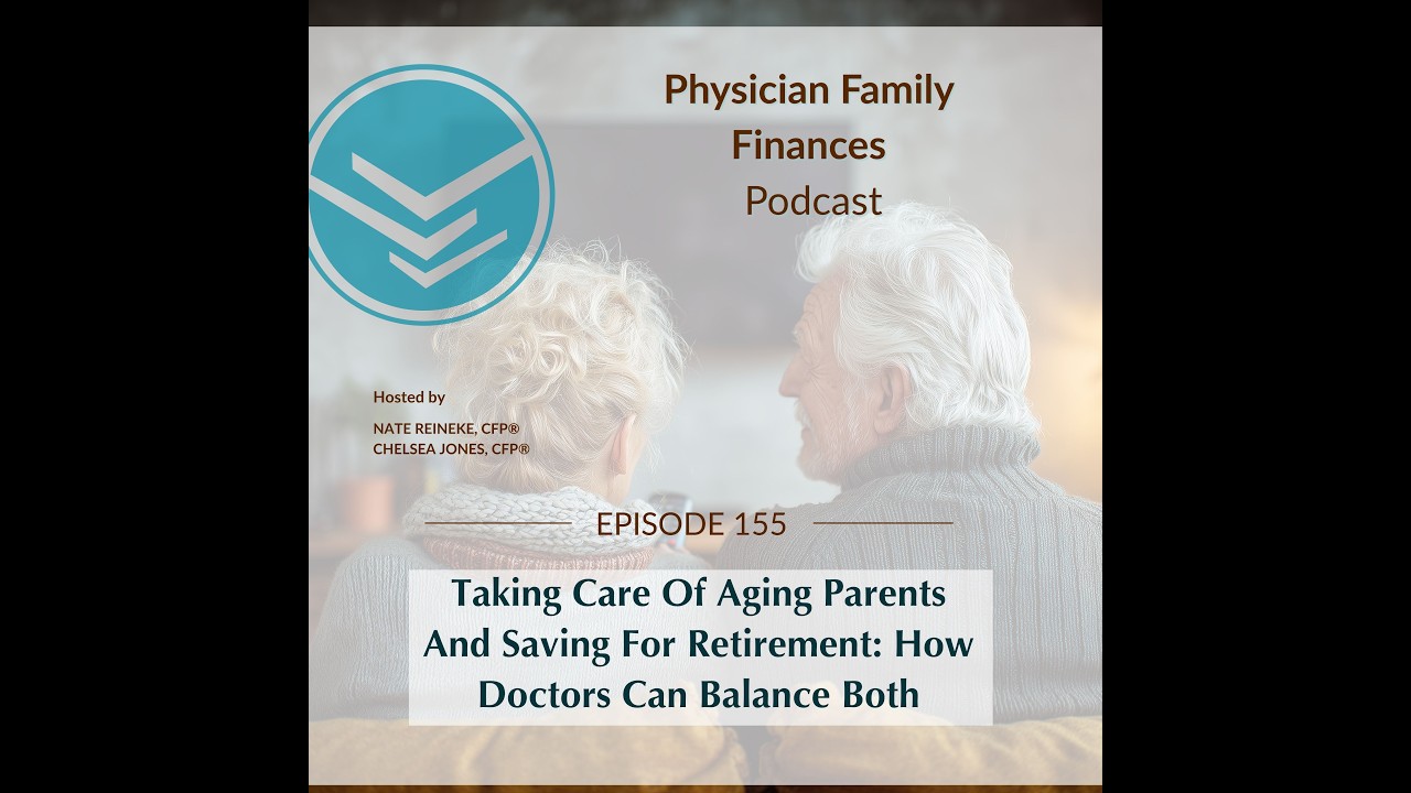 155 Taking Care Of Aging Parents And Saving For Retirement: How Doctors Can Balance Both