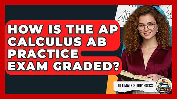 How Is The AP Calculus AB Practice Exam Graded? - Ultimate Study Hacks