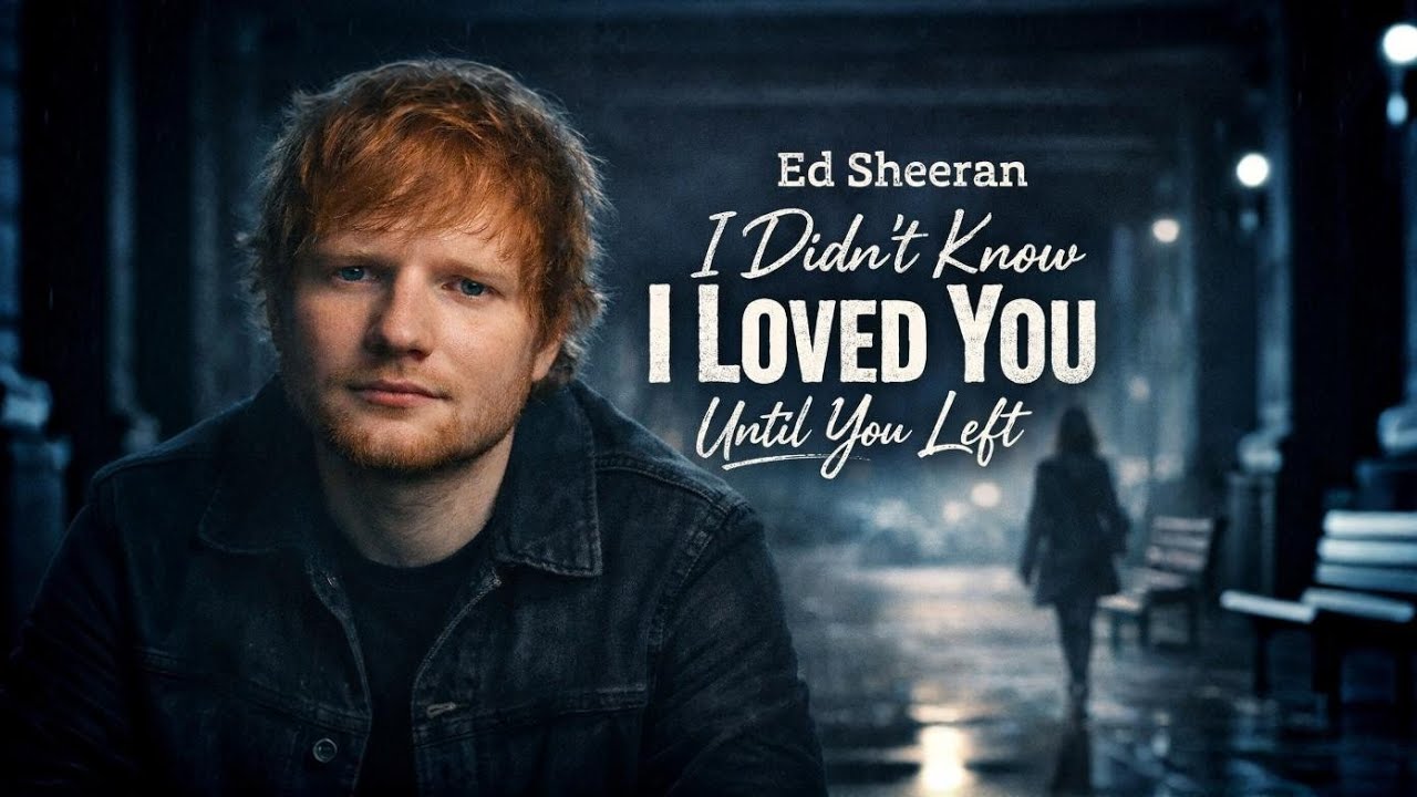 Ed Sheeran | I Didn’t Know I Loved You Until You Left 💔 (Official Emotional Ballad 2026)