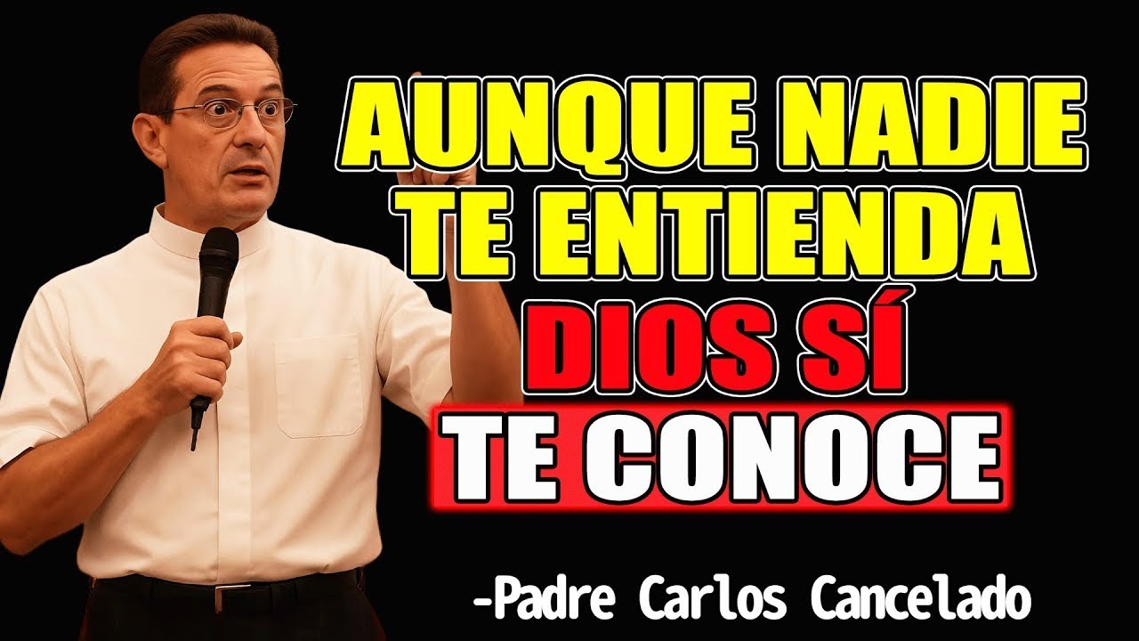 Aunque Nadie Te Entienda, Dios Sí Te Conoce - Padre Carlos Cancelado 2025