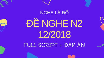 [ NGHE LÀ ĐỖ] Đề Nghe Chính Thức N2 12/2018 - Luyện Nghe N2 - Listening Full Script + Answer