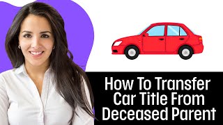 How To Transfer Car Title From Deceased Parent (2026)