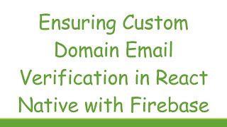 Ensuring Custom Domain Email Verification in React Native with Firebase