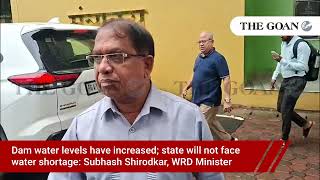 Dam water levels have increased; state will not face water shortage: Subhash Shirodkar, WRD Minister
